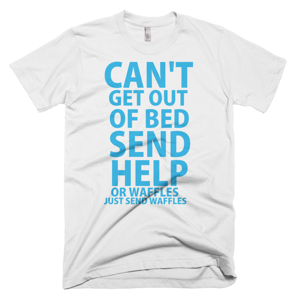 Can't Get Out Of Bed Please Send Help T-Shirt - White