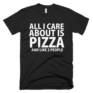 All I Care About Is Pizza And Like 2 People T-Shirt - Black