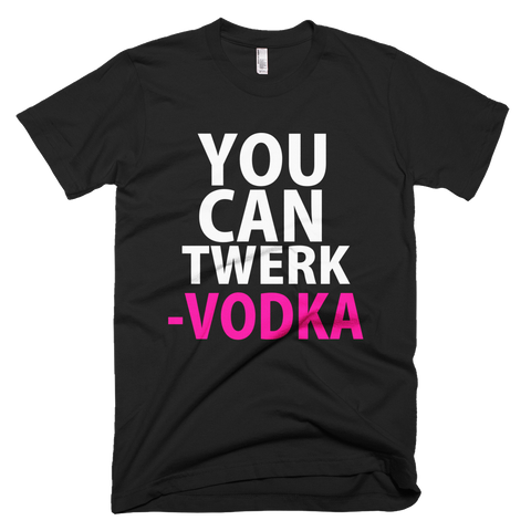 You Can Twerk Love Vodka T-Shirt - Black