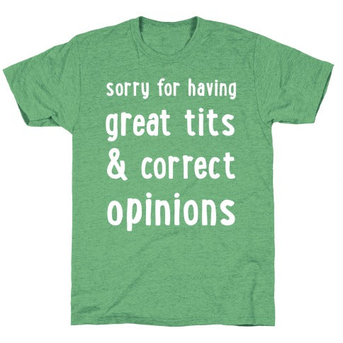 SORRY FOR HAVING GREAT TITS & CORRECT OPINIONS T-SHIRT - Envy