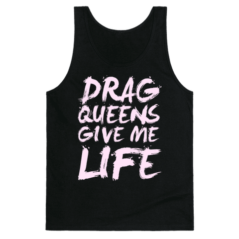 Drag Queens Give Me Life Tank Top - Black