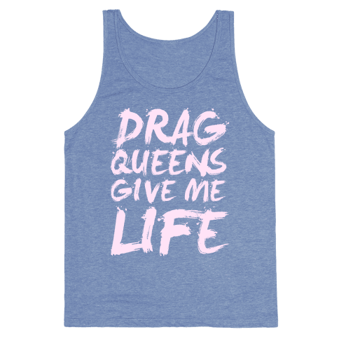 Drag Queens Give Me Life Tank Top - Heathered Blue