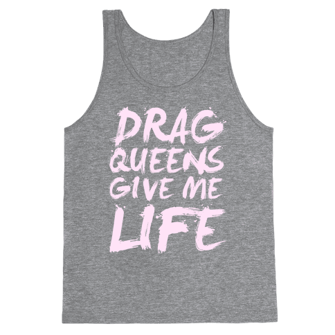 Drag Queens Give Me Life Tank Top - Gray