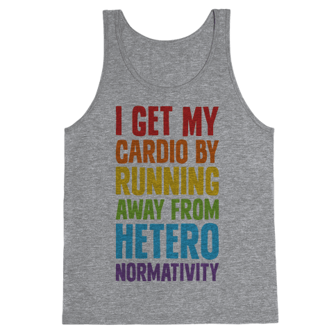 I Get My Cardio By Running Away From Heteronormativity Tank Top - Gray