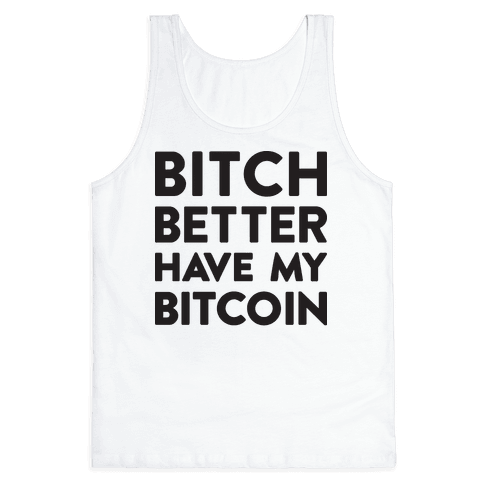 Bitch Better Have My Bitcoin Tank Top - White