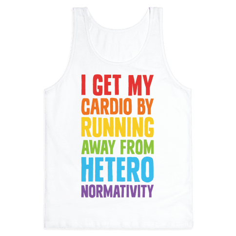 I Get My Cardio By Running Away From Heteronormativity Tank Top - White