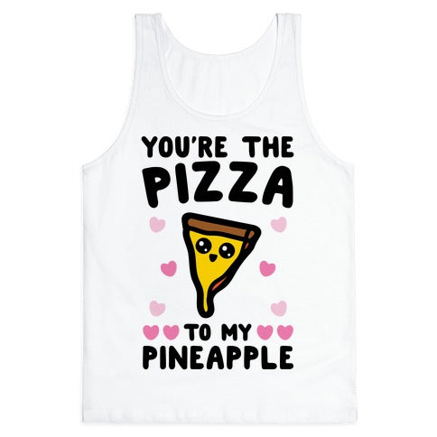 Your The Pizza To My Pineapple Tank Top