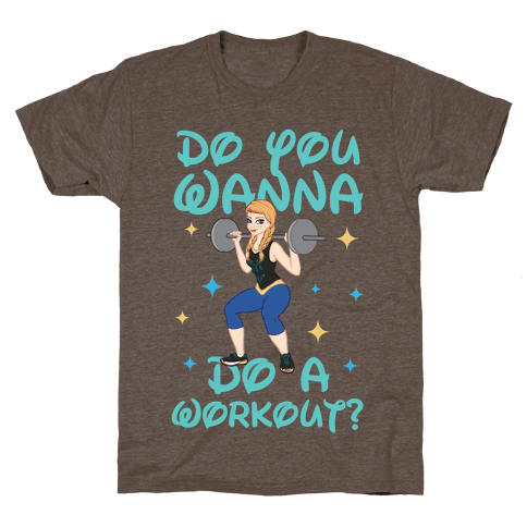 Do You Wanna Do A Workout (Princess Parody) T-Shirt - Athletic Brown