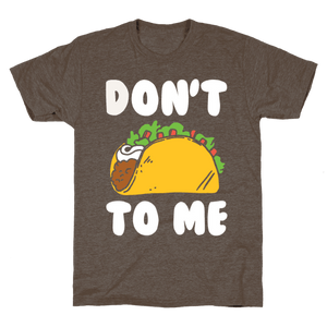 Don't Taco To Me T-Shirt - Athletic Brown