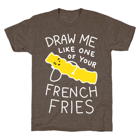Draw Me Like One Of Your French Fries T-Shirt - Athletic Brown 