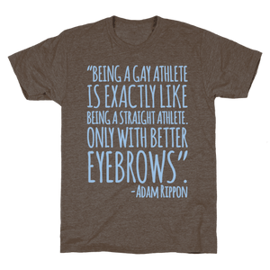 Gay Athletes Have Better Eyebrows Adam Rippon Quote T-Shirt - Athletic Brown