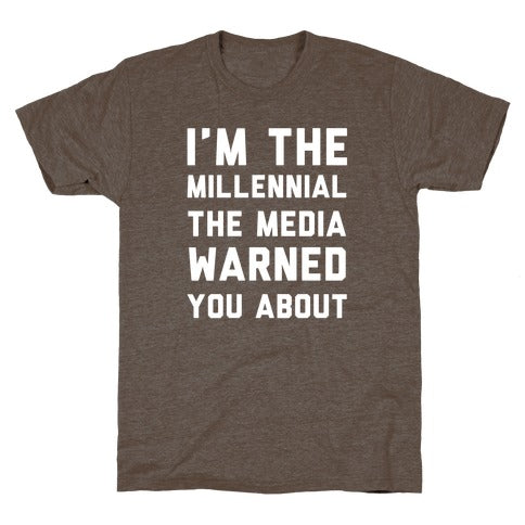 I'm The Millennial The Media Warned You About T-Shirt - Athletic Brown