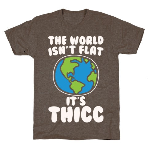 The World Isn't Flat It's Thicc T-Shirt - Athletic Brown