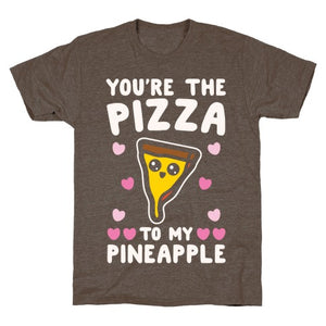Your The Pizza To My Pineapple T-Shirt - Athletic Brown