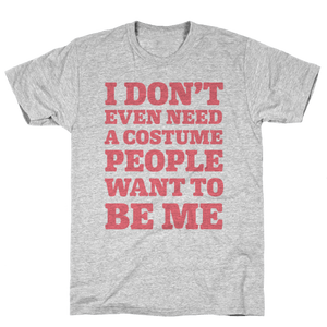 I Don't Even Need A Costume People Want To Be Me T-Shirt - Gray