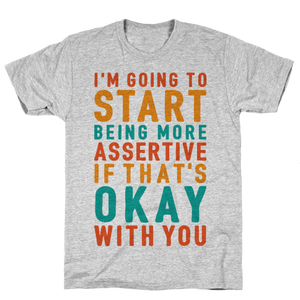 I'm Going To Start Being More Assertive T-Shirt - Gray