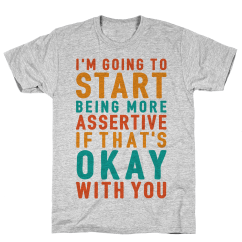 I'm Going To Start Being More Assertive T-Shirt - Gray