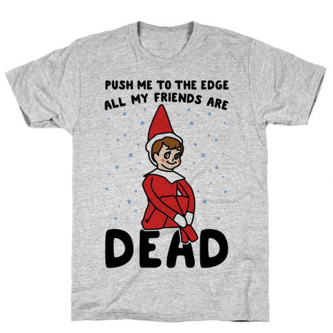 Push Me To The Edge All Friends Are Dead Parody T-Shirt - Gray