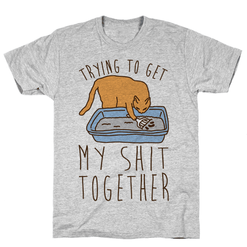 Trying To Get My Shit Together T- Shirt- Gray