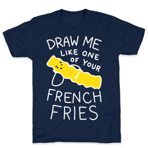 Draw Me Like One Of Your French Fries T-Shirt - Athletic Navy