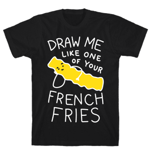 Draw Me Like One Of Your French Fries T-Shirt - Black