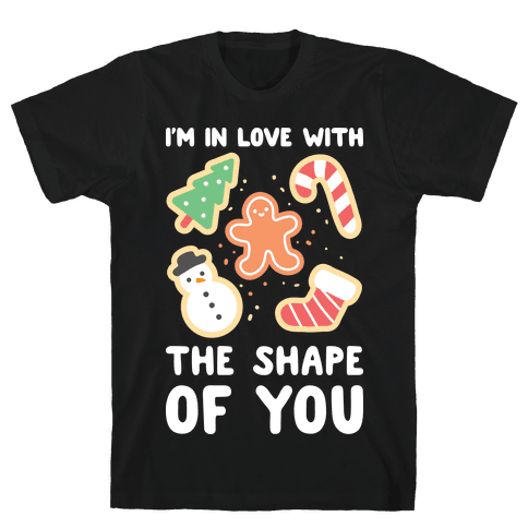 I'm In Love With The Shape Of You (Christmas Cookie) T-Shirt - Black