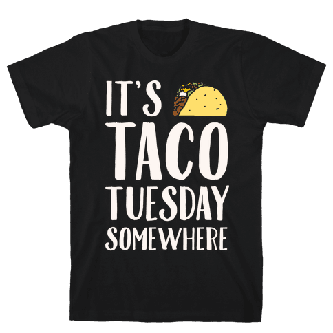 It's Taco Tuesday Somewhere T-Shirt - Black