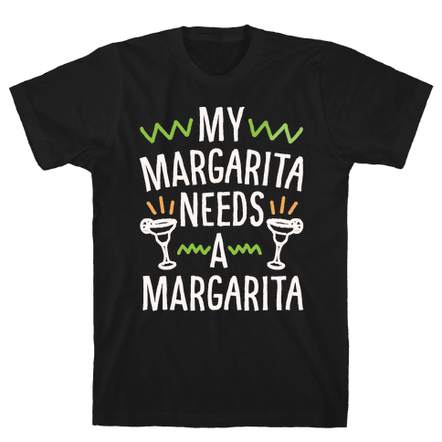 My Margarita Needs A Margarita T-Shirt - Black