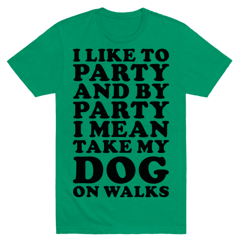 By Party I Mean Take My Dog On Walks T-Shirt - Green