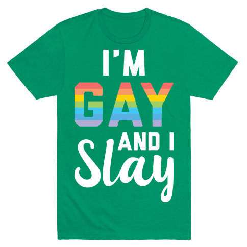 I'm Gay And I Slay T-Shirt - Green