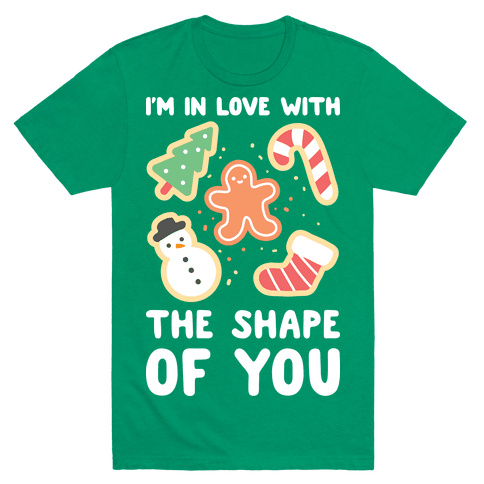 I'm In Love With The Shape Of You (Christmas Cookie) T-Shirt - Green