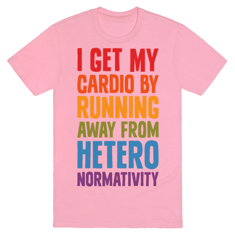 I Get My Cardio By Running Away From Heteronormativity T-Shirt - Pink