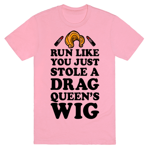 Run Like You Just Stole A Drag Queen's Wig T-Shirt - Pink