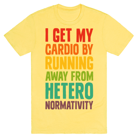 I Get My Cardio By Running Away From Heteronormativity T-Shirt - Yellow