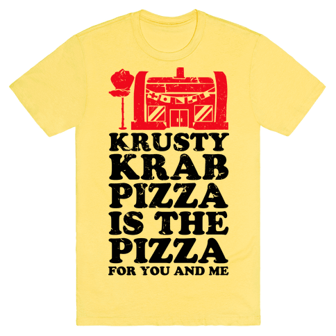 Krusty Krab Pizza Is The Pizza For You And Me T-Shirt - Yellow