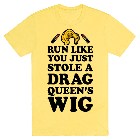Run Like You Just Stole A Drag Queen's Wig T-Shirt - Yellow