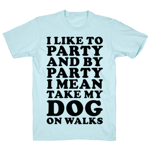 By Party I Mean Take My Dog On Walks T-Shirt - Pool