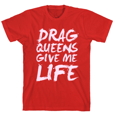 Drag Queens Give Me Life T-Shirt - Red
