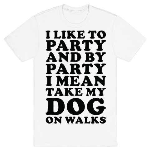 By Party I Mean Take My Dog On Walks T-Shirt - White