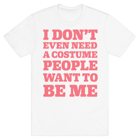 I Don't Even Need A Costume People Want To Be Me T-Shirt - White