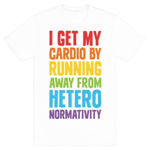 I Get My Cardio By Running Away From Heteronormativity T-Shirt - White
