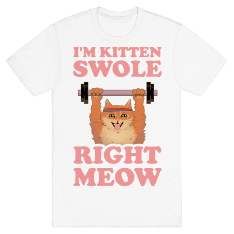 I'm Kitten Swole Right Meow T-Shirt - White