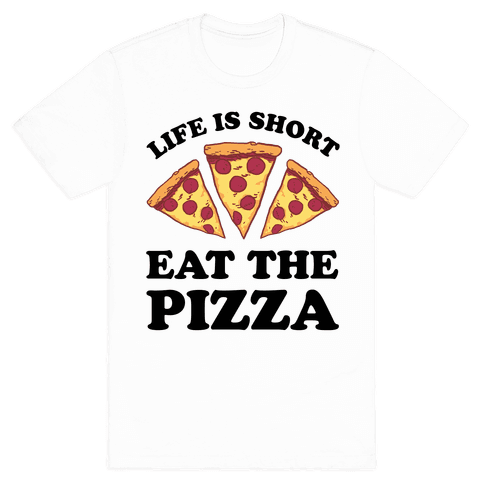 Life Is Short Eat The Pizza T-Shirt - White