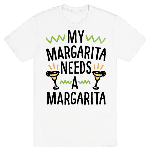 My Margarita Needs A Margarita T-Shirt - White