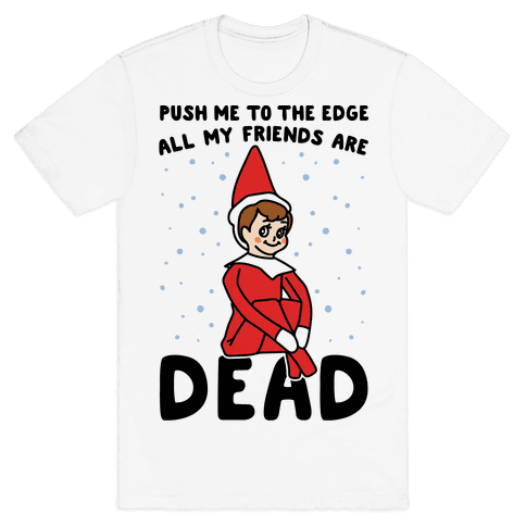 Push Me To The Edge All Friends Are Dead Parody T-Shirt - White