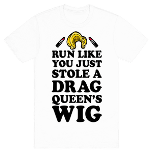 Run Like You Just Stole A Drag Queen's Wig T-Shirt - White