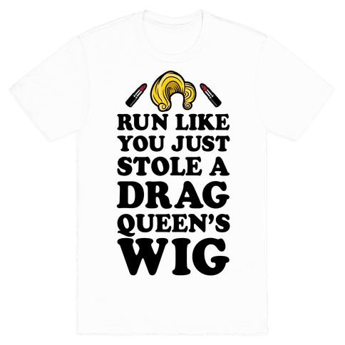 Run Like You Just Stole A Drag Queen's Wig T-Shirt - White