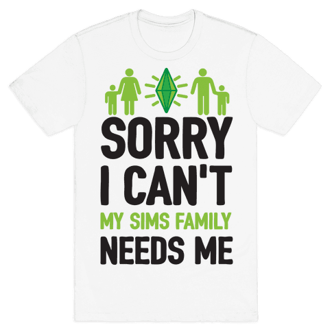 Sorry I Can't My Sims Family Needs Me T-Shirt - White