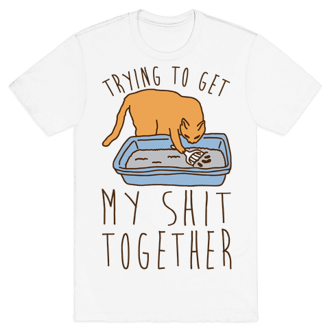 Trying To Get My Shit Together T- Shirt- White