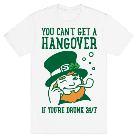 You Can't Get A Hangover If Your Drunk 24/7 T-Shirt - White